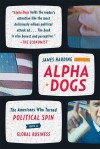 Alpha Dogs: The Americans Who Turned Political Spin into a Global Business - James Harding