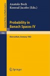 Probability in Banach Spaces IV: Proceedings of the Seminar Held in Oberwolfach, Frg, July 1982 - Anatole Beck, K. Jacobs