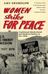 Women Strike for Peace: Traditional Motherhood and Radical Politics in the 1960s - Amy Swerdlow