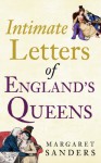 Intimate Letters of England's Queens - Margaret Sanders