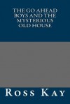 The Go Ahead Boys and the Mysterious Old House - Anonymous Anonymous, Ross Kay