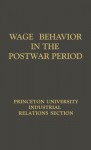 Wage Behavior in the Postwar Period: An Empirical Analysis, by William G. Bowen - William G. Bowen, Princeton University. Industrial Relations Section