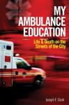 My Ambulance Education: Life and Death on the Streets of the City - Joseph Clark