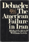 Debacle: The American Failure in Iran - Michael A. Ledeen, W.H. Lewis