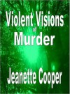 Violent Visions of Murder - Jeanette Cooper