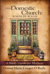 The Domestic Church: Room By Room: A Study Guide for Catholic Mothers - Donna-Marie Cooper O'Boyle