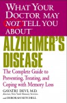 What Your Doctor May Not Tell You About(TM) Alzheimer's Disease: The Complete Guide to Preventing, Treating, and Coping with Memory Loss - Gayatri Devi, Deborah Mitchell