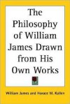 The Philosophy of William James Drawn from His Own Works - William James, Horace M. Kallen