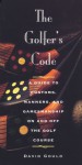 The Golfer's Code: A Guide to Customs, Manners, and Gamesmanship On and Off the Golf Course - David Gould