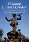 Walking Literary London: 25 Original Walks Through London's Literary Heritage - Roger Tagholm