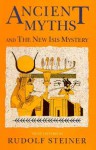 Ancient Myths and the New Isis Mystery: Seven Lectures Given in Dornach 4 to 13 January 1918 and a Lecture Given in Dornach 24 December 1920 - Rudolf Steiner