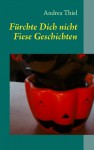 Fürchte Dich nicht: Fiese Geschichten - Andrea Thiel