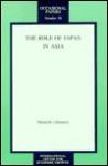 The Role of Japan in Asia (Occasional Papers (International Center for Economic Growth)) - Shinichi Ichimura