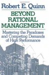 Beyond Rational Management: Mastering the Paradoxes and Competing Demands of High Performance - Robert E. Quinn