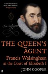 The Queen's Agent: Francis Walsingham at the Court of Elizabeth I - John Cooper