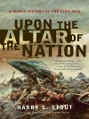 Upon the Altar of the Nation: A Moral History of the Civil War - Harry S. Stout