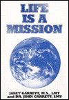 Life is a Mission - Janet Garrett, John Garrett