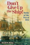 Don't Give Up the Ship!: Myths of the War of 1812 - Donald R. Hickey