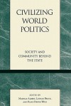 Civilizing World Politics: Society and Community Beyond the State - Mathias Albert