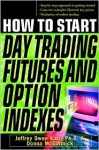 How to Start Day Trading Futures, Options and Indices - Jeffrey Katz, Donna McCormick