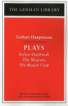 Plays: Gerhart Hauptmann: Before Daybreak, The Weavers, The Beaver Coat - Caroline Molina Y Vedia, Reinhold Grimm, Caroline Molina Y Vedia