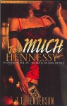 Too Much Hennessy: He Dreamed Her Into Life . . . She Wanted Him Under Her Spell - T.T. Henderson