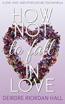 How Not to Fall in Love - Deirdre Riordan Hall