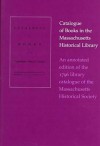 Catalogue Of Books In The Massachusetts Historical Library: An Annotated Edition Of The 1796 Library Catalogue Of The Massachusetts Historical Society - John D. Cushing