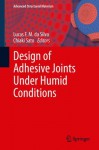 Design of Adhesive Joints Under Humid Conditions (Advanced Structured Materials) - Lucas F.M. Silva, Chiaki Satô