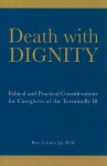 Death with Dignity: Ethical and Practical Considerations for Caregivers of the Terminally Ill - Peter A. Clark