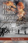 The Flame Within: Memoir of a Firefighter - Wayne Mutza