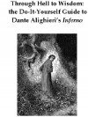 Through Hell to Wisdom: The Do-It-Yourself Guide to Dante Alighieri's Inferno, Vol. 1 of the Divine Comedy - W. Frederick Zimmerman