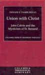 Union with Christ: John Calvin and the Mysticism of St. Bernard (Columbia Series in Reformed Theology) - Dennis E. Tamburello