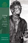 Living Oil: Petroleum and Culture in the American Century - Stephanie LeMenager