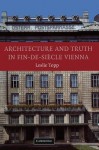 Architecture and Truth in Fin-de-Si Cle Vienna - Leslie Topp