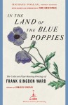 In the Land of the Blue Poppies: The Collected Plant-Hunting Writings of Frank Kingdon Ward - Frank Kingdon Ward, Michael Pollan, Thomas Christopher, Jamaica Kincaid