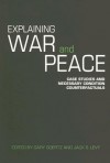 Explaining War and Peace: Case Studies and Necessary Condition Counterfactuals - Gary Goertz, Jack S. Levy