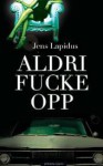 Aldri fucke opp - Jens Lapidus, Inge Ulrik Gundersen