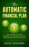 The Automatic Financial Plan: How to Automate Your Money Management, Feel Confident in Your Plan, and Finally Take Control of Your Finances - Dave Stevens