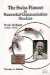 The Swiss Pioneer in Nonverbal Communication Studies, Heini Hediger (1908-1992) - Thomas A. Sebeok