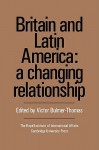 Britain and Latin America: A Changing Relationship - Victor Bulmer-Thomas