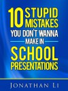 10 Stupid Mistakes You Don't Wanna Make In School Presentations - Jonathan Li