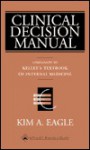 Clinical Decision Manual: Companion to Kelley's Textbook of Internal Medicine, Fourth Edition - Kim A. Eagle