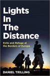 Lights In The Distance: Exile and Refuge at the Borders of Europe - Daniel Trilling