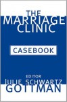 The Marriage Clinic Casebook - Julie Schwartz Gottman