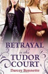 Betrayal in the Tudor Court - Darcey Bonnette