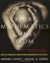 Where Mathematics Come From: How The Embodied Mind Brings Mathematics Into Being - George Lakoff, Rafael Núñez