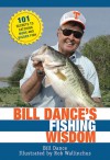 Bill Dance's Fishing Wisdom: 101 Secrets to Catching More and Bigger Fish - Bill Dance, Rob Walinchus