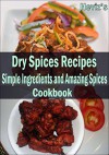 Dry Spices Recipes: 101 Delicious, Nutritious, Low Budget, Mouth watering Dry Spices Recipes Cookbook - Heviz's