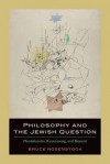 Philosophy and the Jewish Question: Mendelssohn, Rosenzweig, and Beyond - Bruce Rosenstock